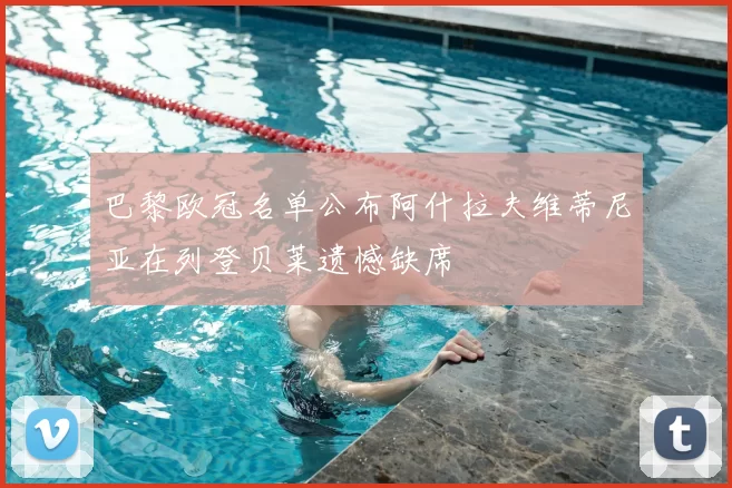 巴黎欧冠名单公布阿什拉夫维蒂尼亚在列登贝莱遗憾缺席