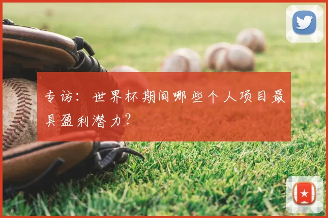 专访：世界杯期间哪些个人项目最具盈利潜力？