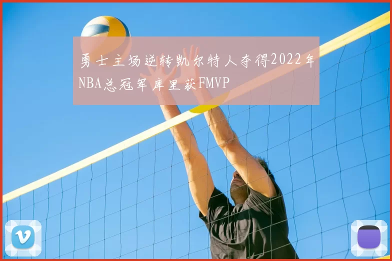 勇士主场逆转凯尔特人夺得2022年NBA总冠军库里获FMVP