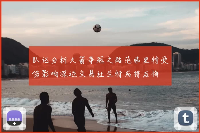 队记分析火箭争冠之路范弗里特受伤影响深远交易杜兰特或将后悔