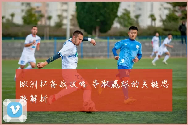 欧洲杯备战攻略 争取赢球的关键思路解析