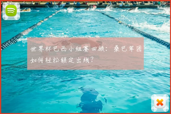 世界杯巴西小组赛回顾:桑巴军团如何轻松锁定出线?