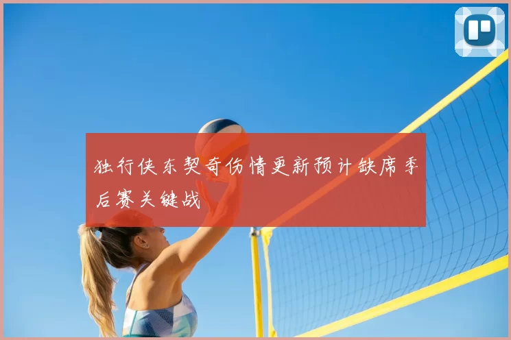 独行侠东契奇伤情更新预计缺席季后赛关键战