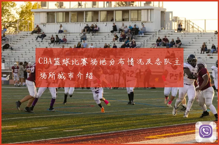CBA篮球比赛场地分布情况及各队主场所城市介绍