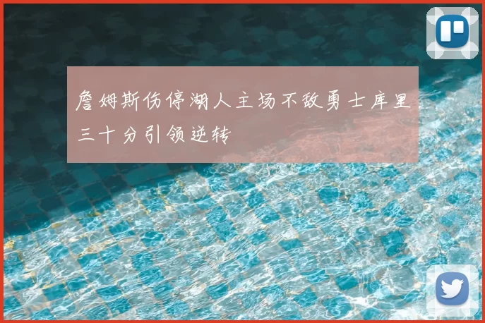 詹姆斯伤停湖人主场不敌勇士库里三十分引领逆转