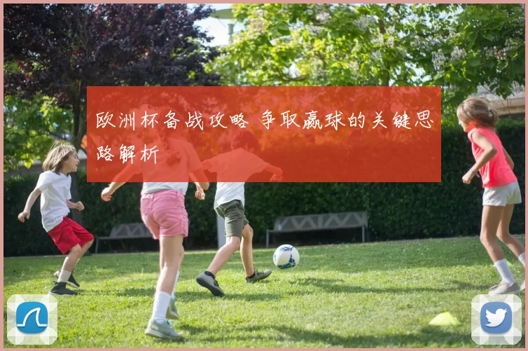 欧洲杯备战攻略 争取赢球的关键思路解析
