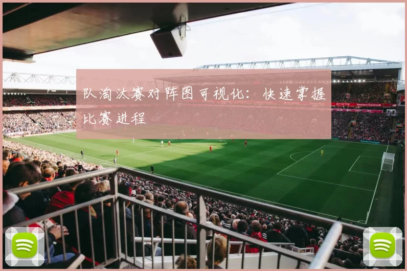 队淘汰赛对阵图可视化:快速掌握比赛进程