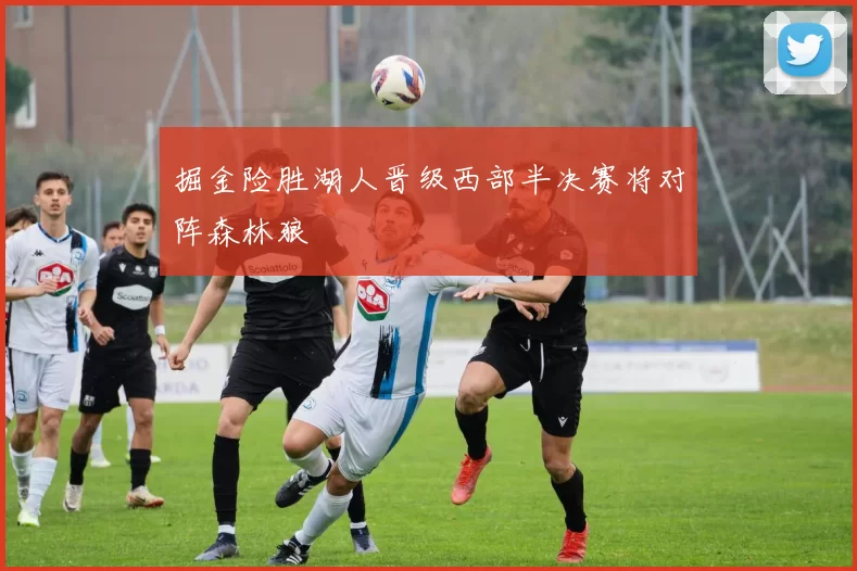 掘金险胜湖人晋级西部半决赛将对阵森林狼