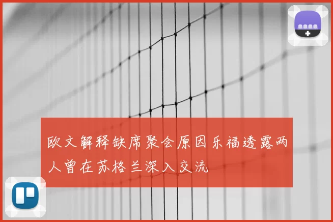 欧文解释缺席聚会原因乐福透露两人曾在苏格兰深入交流