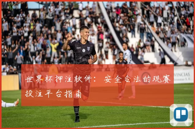 世界杯押注软件:安全合法的观赛投注平台指南