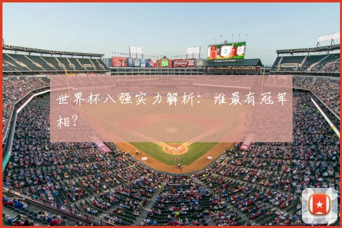 世界杯八强实力解析:谁最有冠军相?