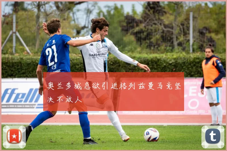 奥兰多城急欲引进格列兹曼马竞坚决不放人