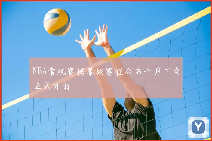 NBA常规赛揭幕战赛程公布十月下旬正式开打